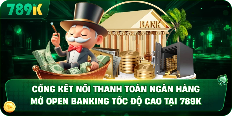 Cổng kết nối thanh toán ngân hàng mở Open Banking tốc độ cao tại 789K